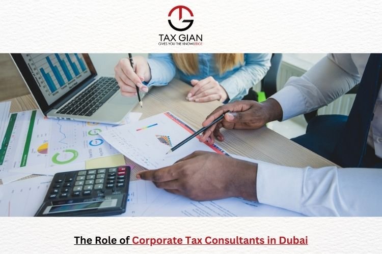 The Role of Corporate Tax Consultants in Dubai