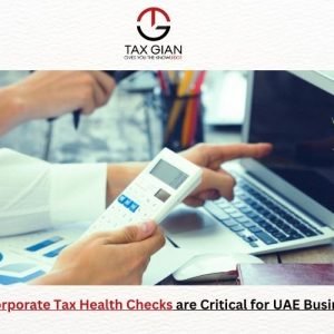 Why Corporate Tax Health Checks are Critical for UAE Businesses