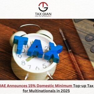 UAE Announces 15% Domestic Minimum Top-up Tax for Multinationals in 2025